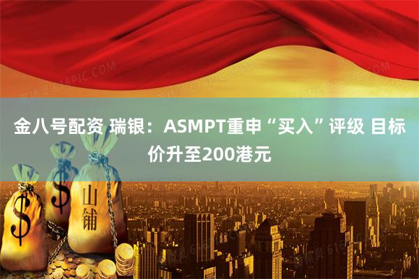 金八号配资 瑞银：ASMPT重申“买入”评级 目标价升至200港元
